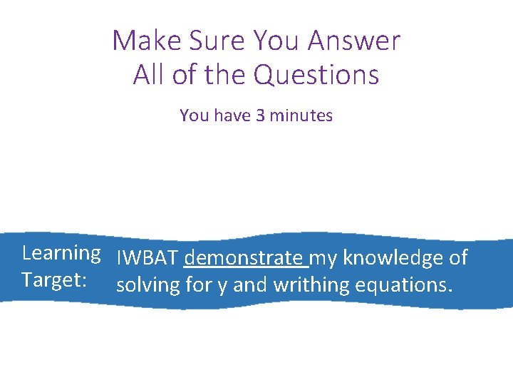 Make Sure You Answer All of the Questions You have 3 minutes Learning IWBAT