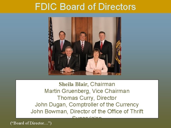FDIC Board of Directors Sheila Blair, Chairman Martin Gruenberg, Vice Chairman Thomas Curry, Director