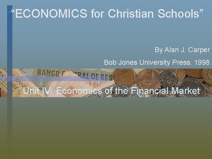 “ECONOMICS for Christian Schools” By Alan J. Carper Bob Jones University Press. 1998 Unit