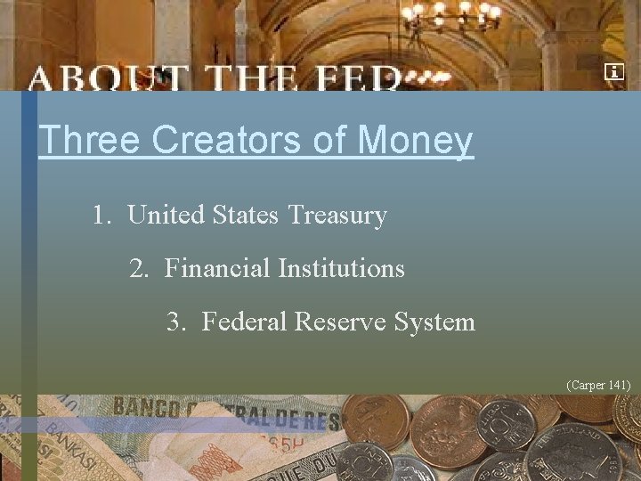 Three Creators of Money 1. United States Treasury 2. Financial Institutions 3. Federal Reserve