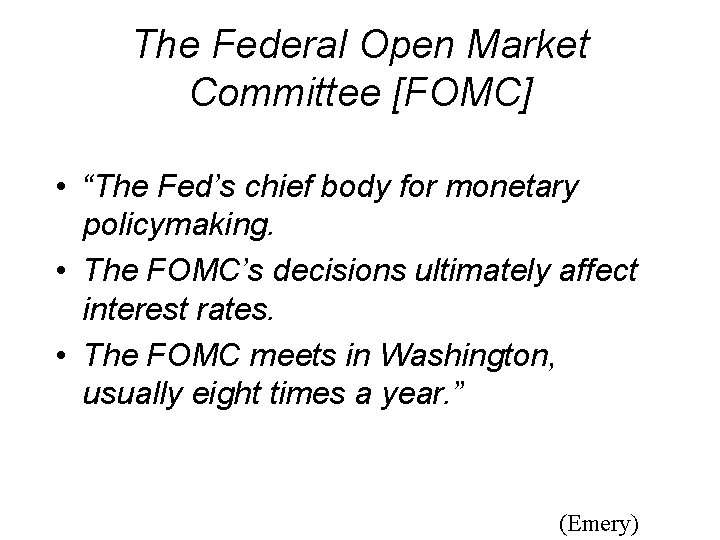 The Federal Open Market Committee [FOMC] • “The Fed’s chief body for monetary policymaking.