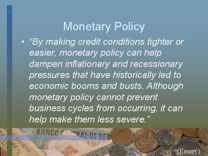 Monetary Policy • “By making credit conditions tighter or easier, monetary policy can help