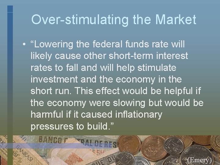 Over-stimulating the Market • “Lowering the federal funds rate will likely cause other short-term