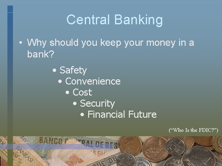 Central Banking • Why should you keep your money in a bank? • Safety
