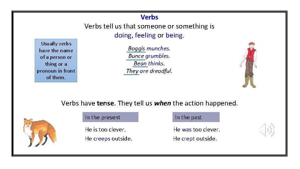 Verbs tell us that someone or something is doing, feeling or being. Usually verbs