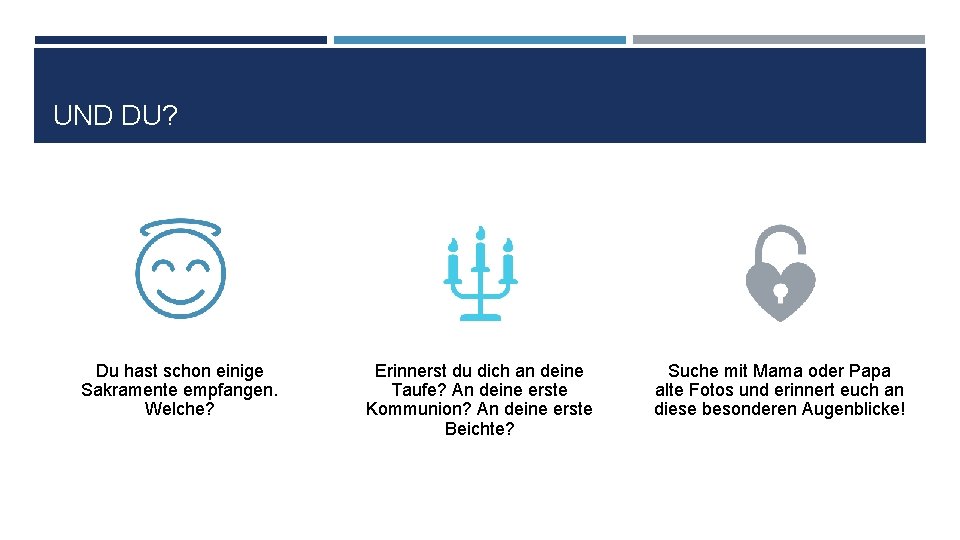 UND DU? Du hast schon einige Sakramente empfangen. Welche? Erinnerst du dich an deine