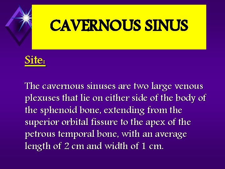 CAVERNOUS SINUS Site: The cavernous sinuses are two large venous plexuses that lie on