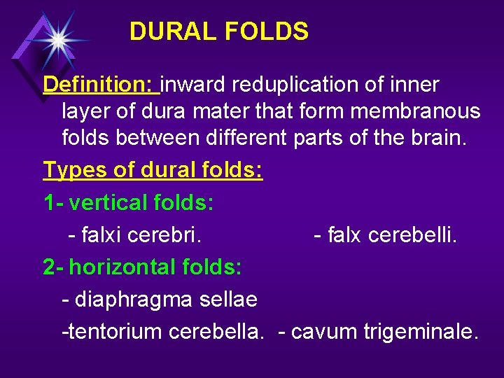 DURAL FOLDS Definition: inward reduplication of inner layer of dura mater that form membranous