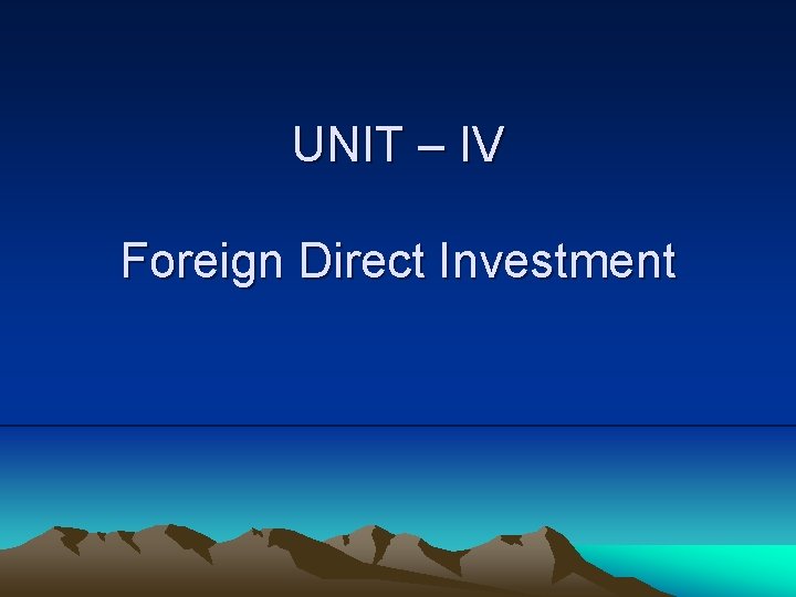 UNIT – IV Foreign Direct Investment 