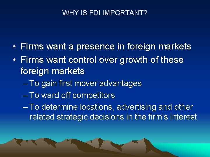 WHY IS FDI IMPORTANT? • Firms want a presence in foreign markets • Firms