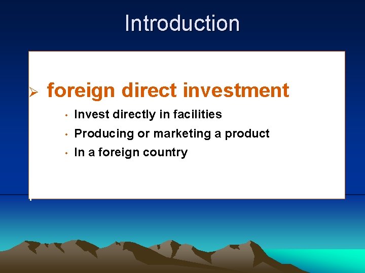 Introduction Ø I foreign direct investment • Invest directly in facilities • Producing or