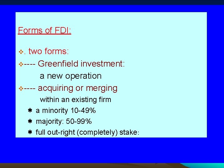 Forms of FDI: . two forms: ---- Greenfield investment: a new operation ---- acquiring