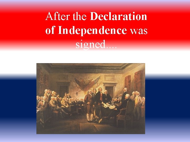 After the Declaration of Independence was signed. . 