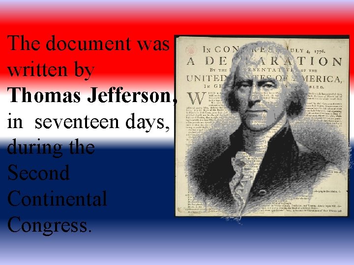 The document was written by Thomas Jefferson, in seventeen days, during the Second Continental