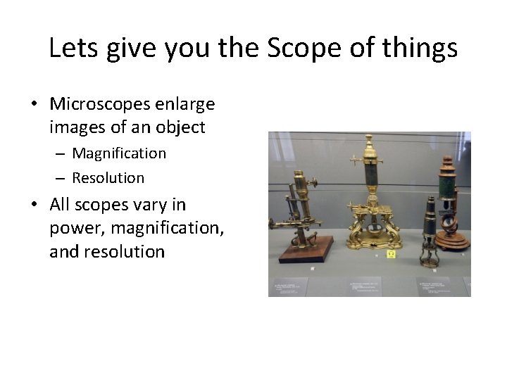 Lets give you the Scope of things • Microscopes enlarge images of an object