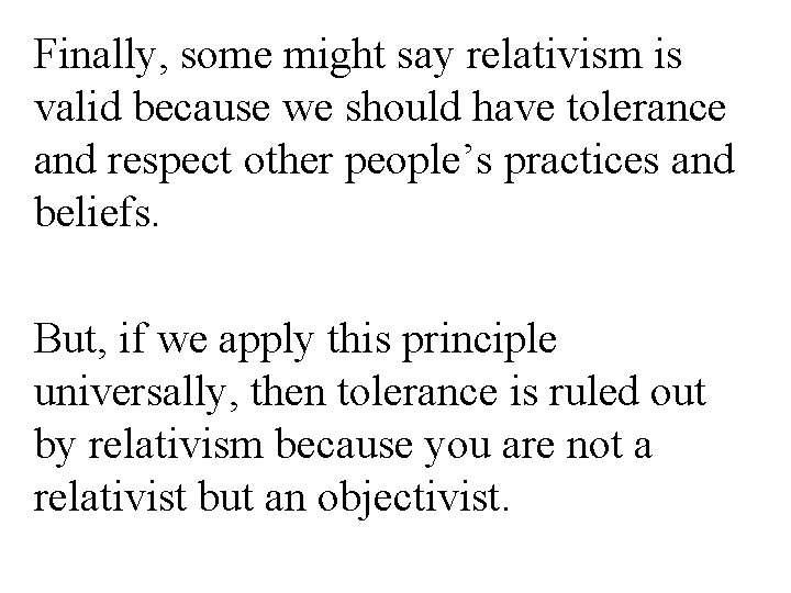 Finally, some might say relativism is valid because we should have tolerance and respect