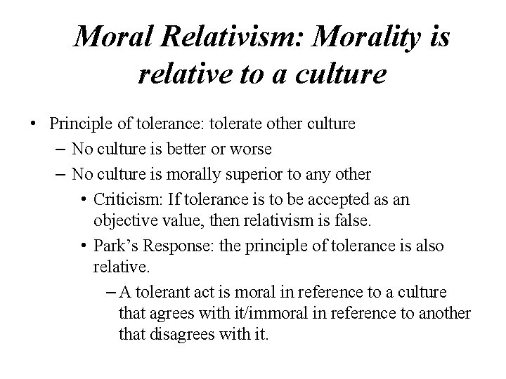 Moral Relativism: Morality is relative to a culture • Principle of tolerance: tolerate other