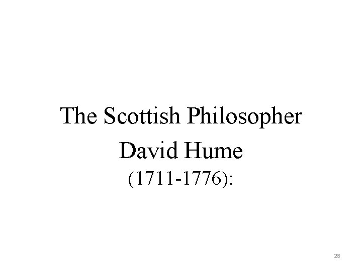 The Scottish Philosopher David Hume (1711 -1776): 28 