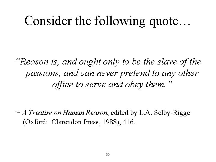 Consider the following quote… “Reason is, and ought only to be the slave of