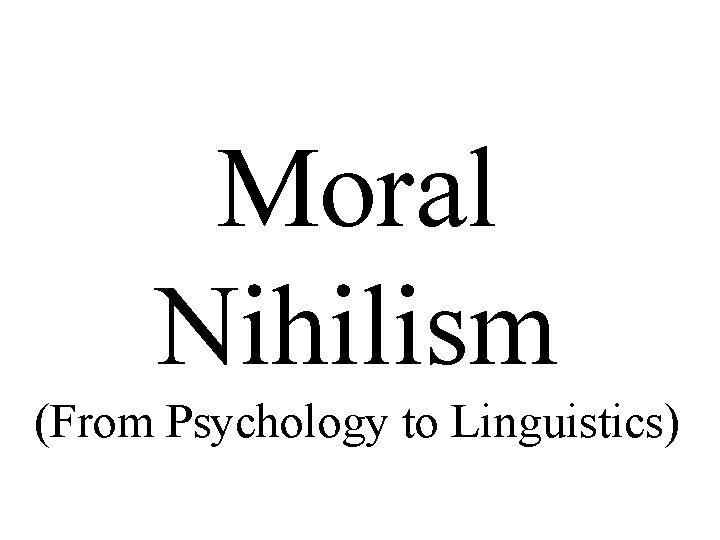Moral Nihilism (From Psychology to Linguistics) 
