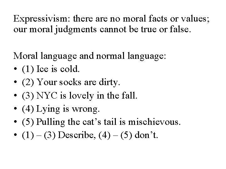 Expressivism: there are no moral facts or values; our moral judgments cannot be true