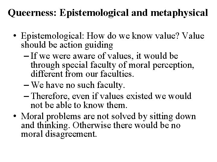 Queerness: Epistemological and metaphysical • Epistemological: How do we know value? Value should be