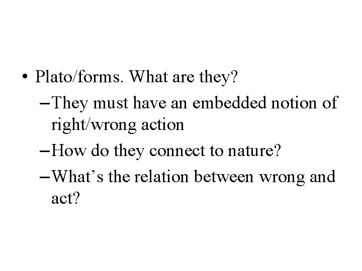  • Plato/forms. What are they? – They must have an embedded notion of