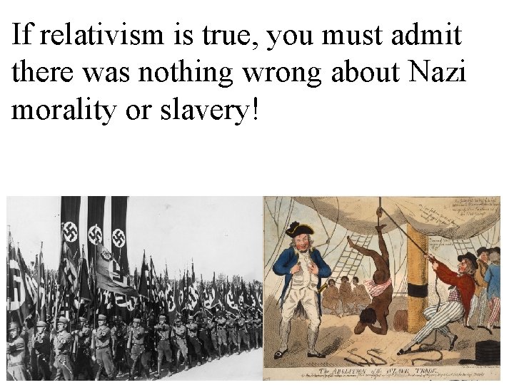 If relativism is true, you must admit there was nothing wrong about Nazi morality