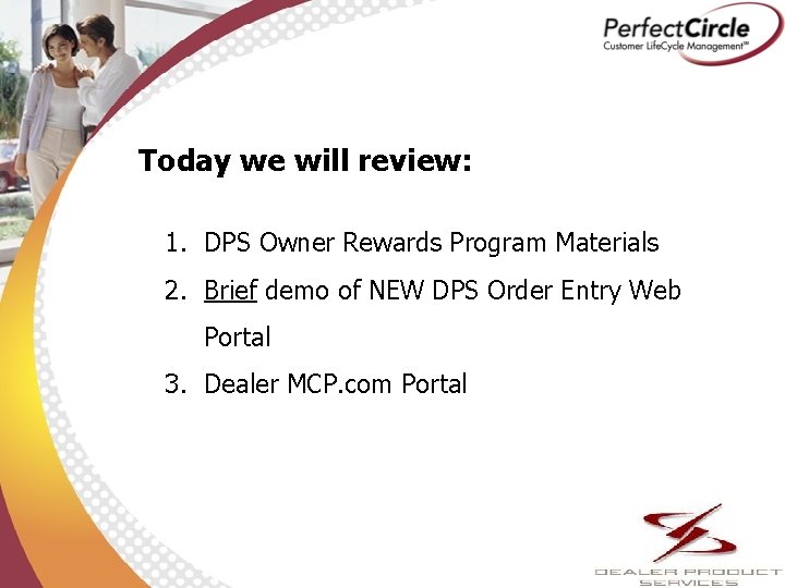 Today we will review: 1. DPS Owner Rewards Program Materials 2. Brief demo of