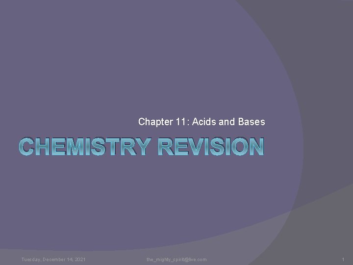 Chapter 11: Acids and Bases CHEMISTRY REVISION Tuesday, December 14, 2021 the_mighty_spirit@live. com 1