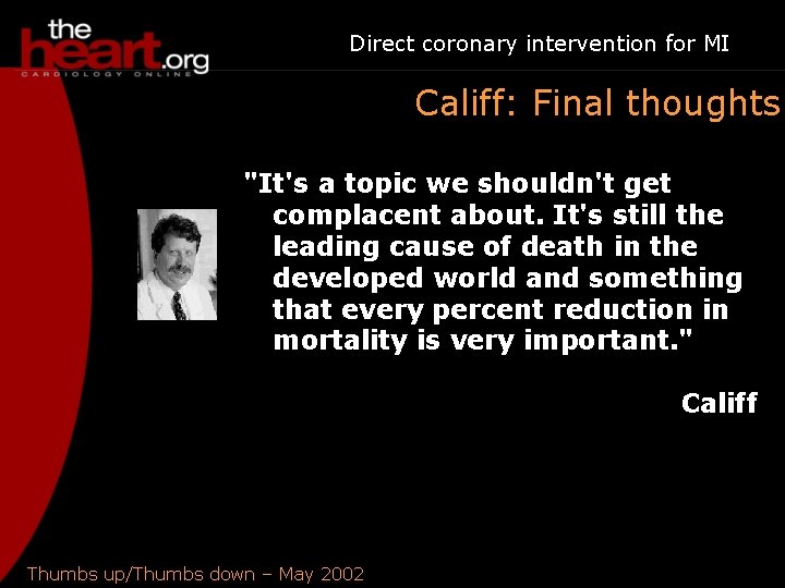 Direct coronary intervention for MI Califf: Final thoughts "It's a topic we shouldn't get