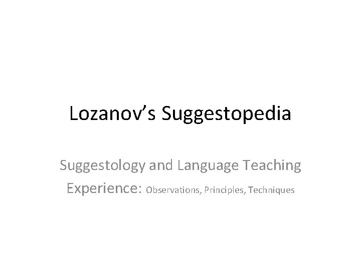 Lozanov’s Suggestopedia Suggestology and Language Teaching Experience: Observations, Principles, Techniques 