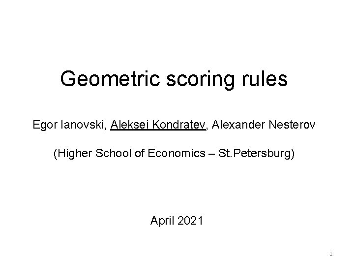 Geometric scoring rules Egor Ianovski, Aleksei Kondratev, Alexander Nesterov (Higher School of Economics –