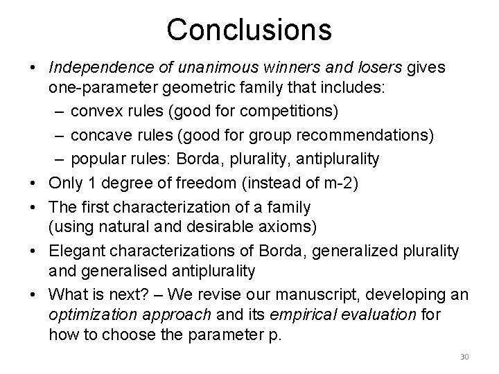 Conclusions • Independence of unanimous winners and losers gives one-parameter geometric family that includes: