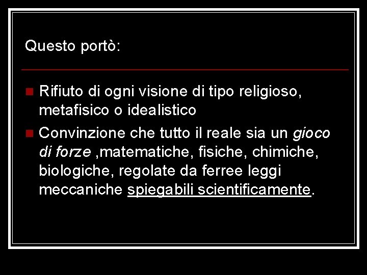 Questo portò: Rifiuto di ogni visione di tipo religioso, metafisico o idealistico n Convinzione