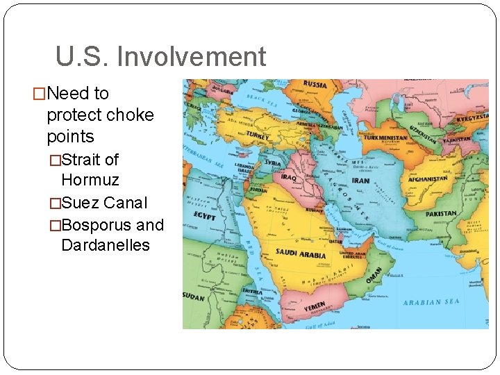 U. S. Involvement �Need to protect choke points �Strait of Hormuz �Suez Canal �Bosporus