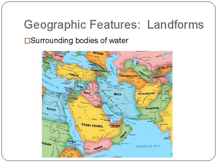 Geographic Features: Landforms �Surrounding bodies of water 