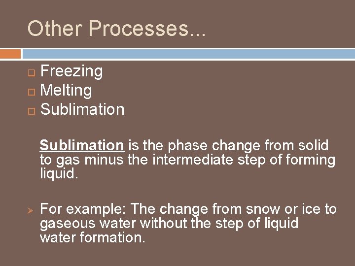 Other Processes. . . Freezing Melting Sublimation q Sublimation is the phase change from