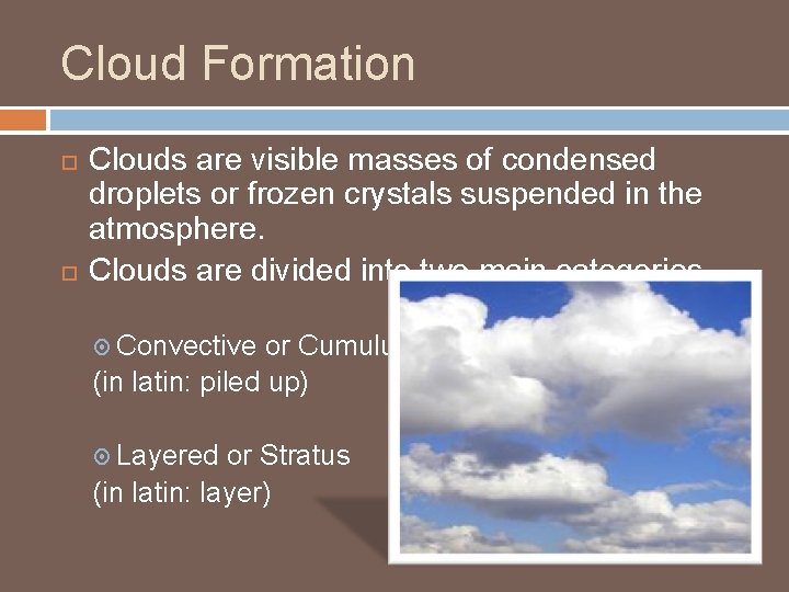 Cloud Formation Clouds are visible masses of condensed droplets or frozen crystals suspended in