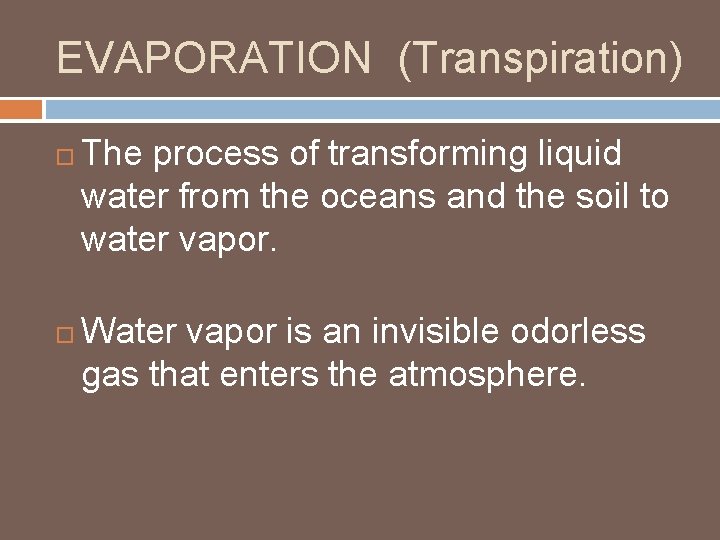 EVAPORATION (Transpiration) The process of transforming liquid water from the oceans and the soil