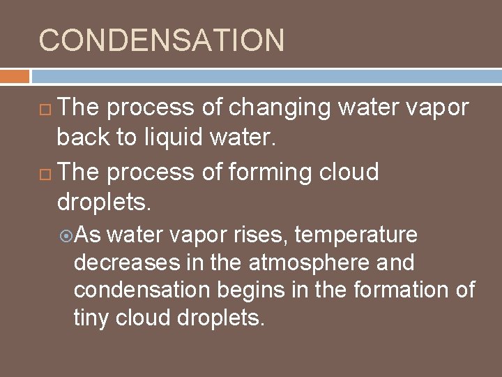 CONDENSATION The process of changing water vapor back to liquid water. The process of