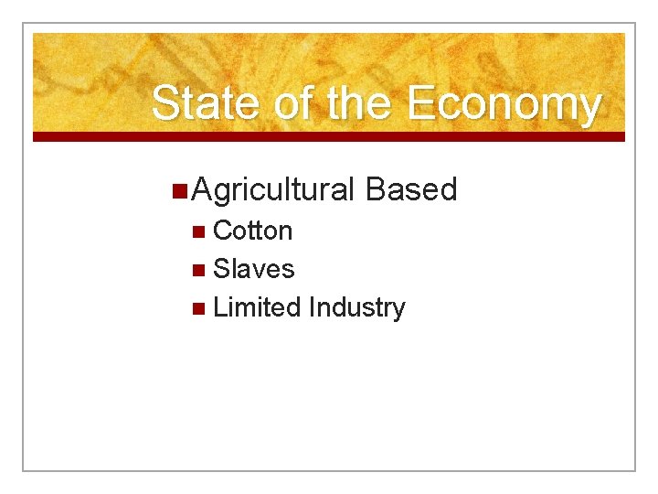 State of the Economy n Agricultural Based n Cotton n Slaves n Limited Industry