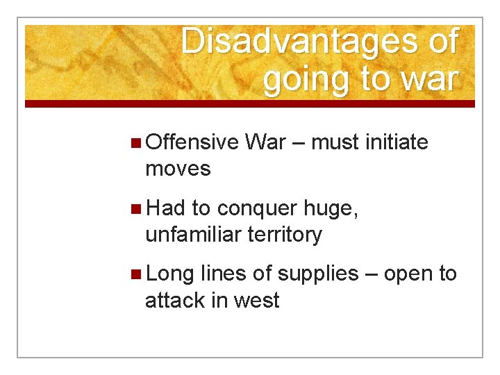 Disadvantages of going to war n Offensive War – must initiate moves n Had