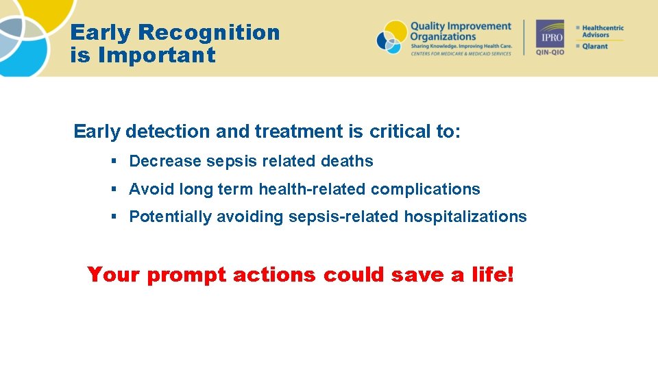 Early Recognition is Important Early detection and treatment is critical to: § Decrease sepsis