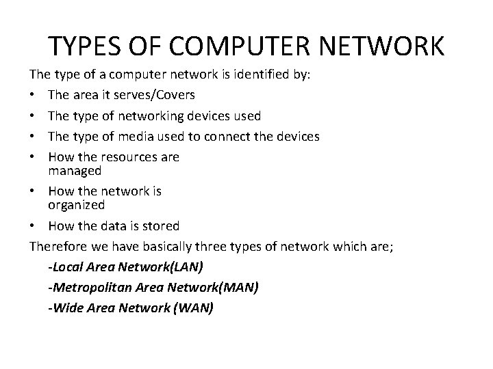 TYPES OF COMPUTER NETWORK The type of a computer network is identified by: •