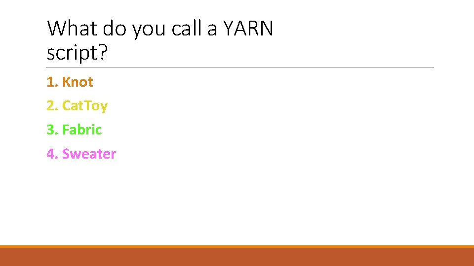 What do you call a YARN script? 1. Knot 2. Cat. Toy 3. Fabric