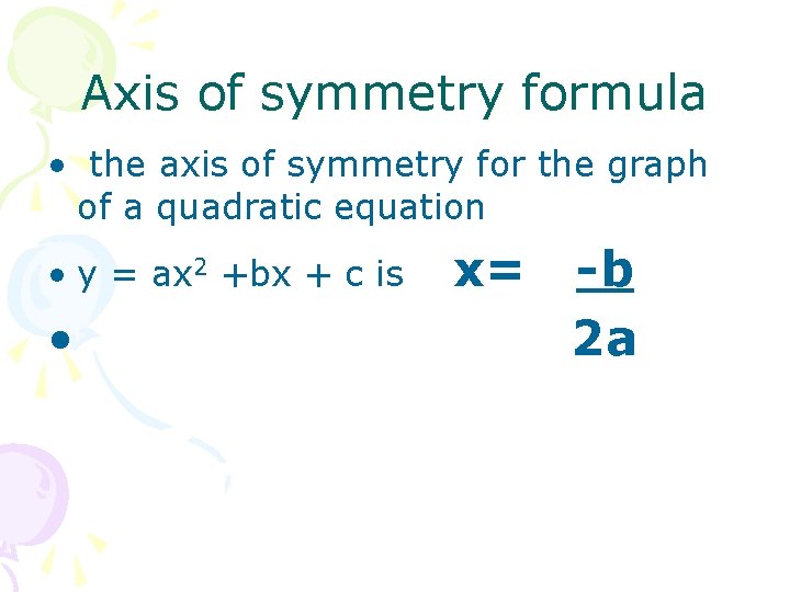 Axis of symmetry formula • the axis of symmetry for the graph of a