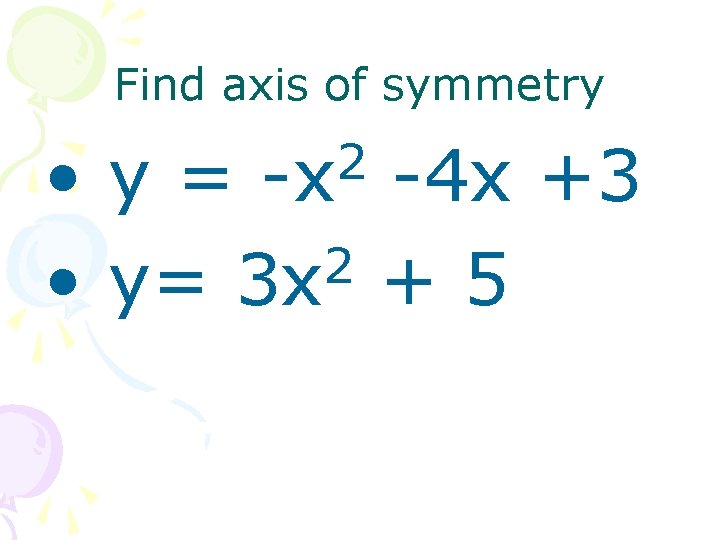 Find axis of symmetry • y= -4 x +3 2 • y= 3 x