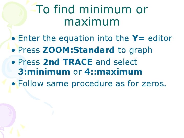 To find minimum or maximum • Enter the equation into the Y= editor •