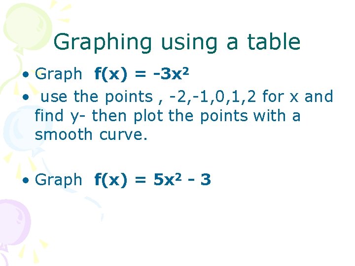 Graphing using a table • Graph f(x) = -3 x 2 • use the